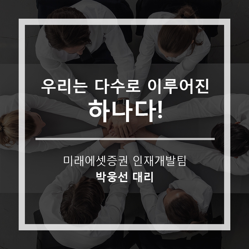 우리는 다수로 이루어진 하나다! 박웅선 대리(미래에셋증권 인재개발팀)