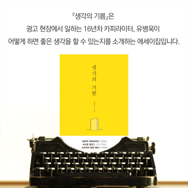 『생각의 기쁨』은 광고 현장에서 일하는 16년차 카피라이터, 유병욱이 어떻게 하면 좋은 생각을 할 수 있는지를 소개하는 에세이집입니다.