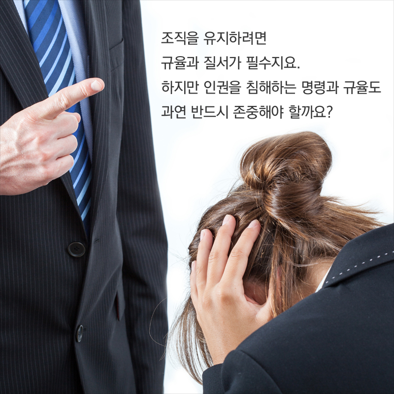 조직을 유지하려면 규율과 질서가 필수지요. 하지만 인권을 침해하는 명령과 규율도 과연 반드시 존중해야 할까요?