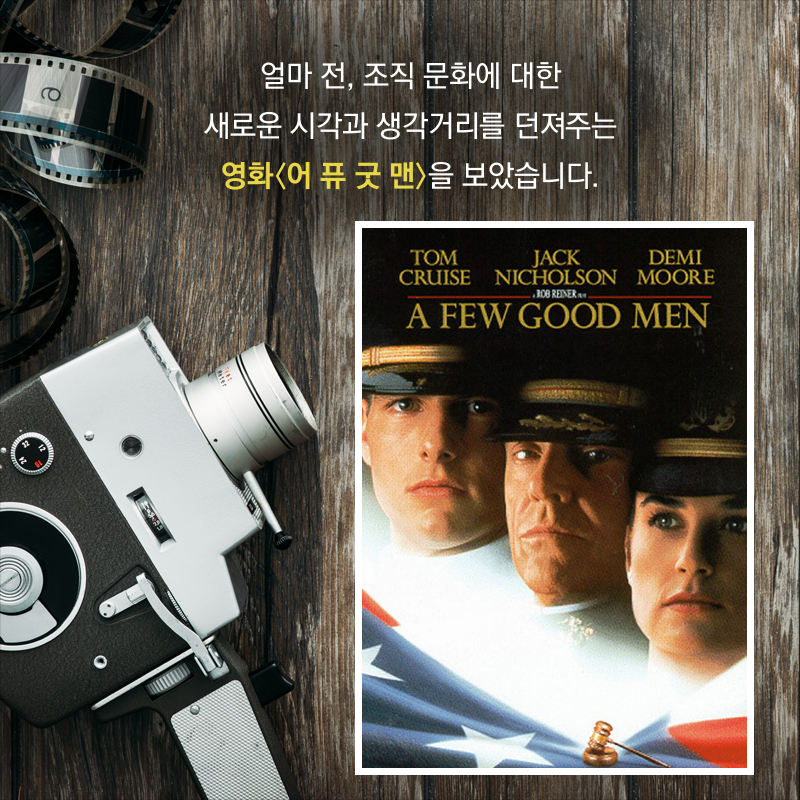 얼마 전, 조직 문화에 대한 새로운 시각과 생각거리를 던져주는 영화〈어 퓨 굿 맨〉을 보았습니다.