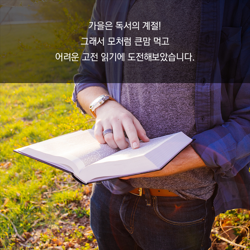 가을은 독서의 계절! 그래서 모처럼 큰맘 먹고 어려운 고전 읽기에 도전해보았습니다.