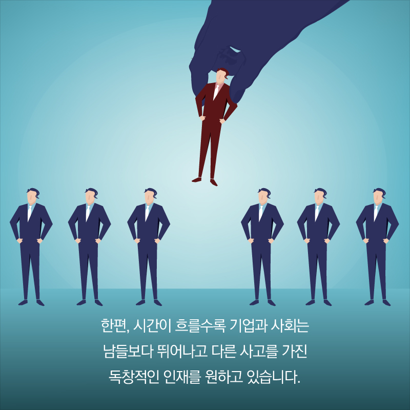 한편, 시간이 흐를수록 기업과 사회는 남들보다 뛰어나고 다른 사고를 가진 독창적인 인재를 원하고 있습니다.