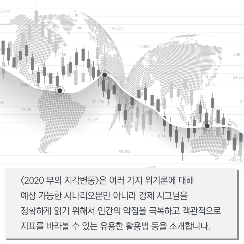 <2020 부의 지각변동>은 여러 가지 위기론에 대해 예상 가능한 시나리오뿐만 아니라 경제 시그널을 정확하게 읽기 위해서 인간의 약점을 극복하고 객관적으로 지표를 바라볼 수 있는 유용한 활용법 등을 소개합니다.