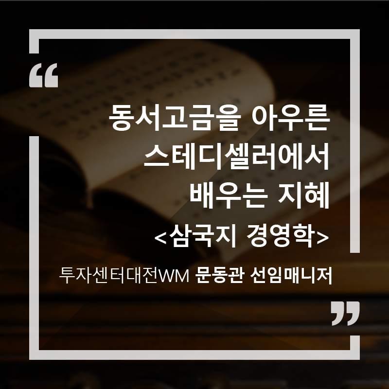 동서고금을 아우른 스테디셀러에서 배우는 지혜 <삼국지 경영학> 투자센터대전WM 문동관 선임매니저