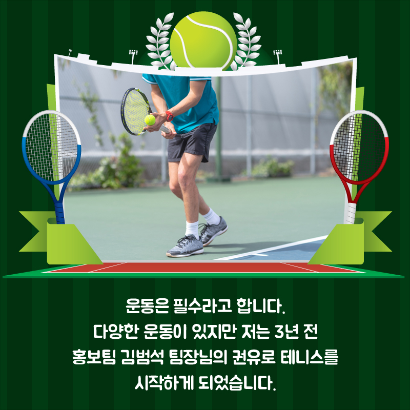 운동은 필수라고 합니다. 다양한 운동이 있지만 저는 3년 전 홍보팀 김범석 팀장님의 권유로 테니스를 시작하게 되었습니다.